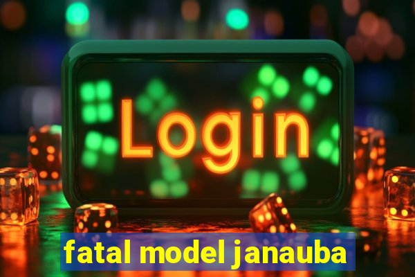 fatal model janauba